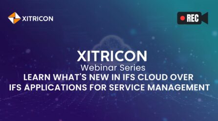 Xitricon Webinar Series | Learn What’s New in IFS Cloud over IFS Applications for Service Management.