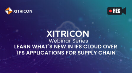 Xitricon Webinar Series | Learn What’s New in IFS Cloud over IFS Applications for Supply Chain.