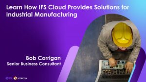 Learn How IFS Cloud Provides Solutions for Industrial Manufacturing